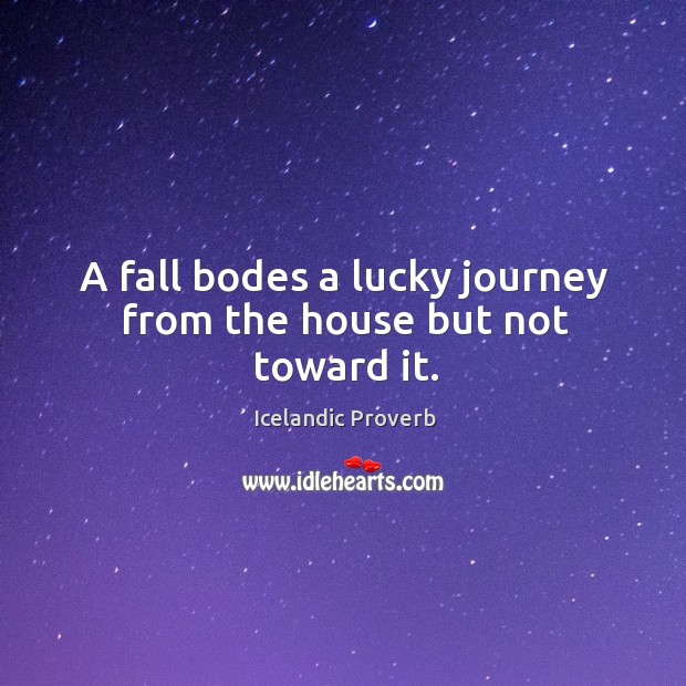 A fall bodes a lucky journey from the house but not toward it. Icelandic Proverbs Image