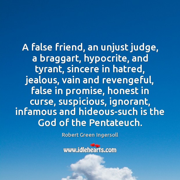 A false friend, an unjust judge, a braggart, hypocrite, and tyrant, sincere Robert Green Ingersoll Picture Quote