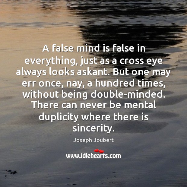 A false mind is false in everything, just as a cross eye Joseph Joubert Picture Quote