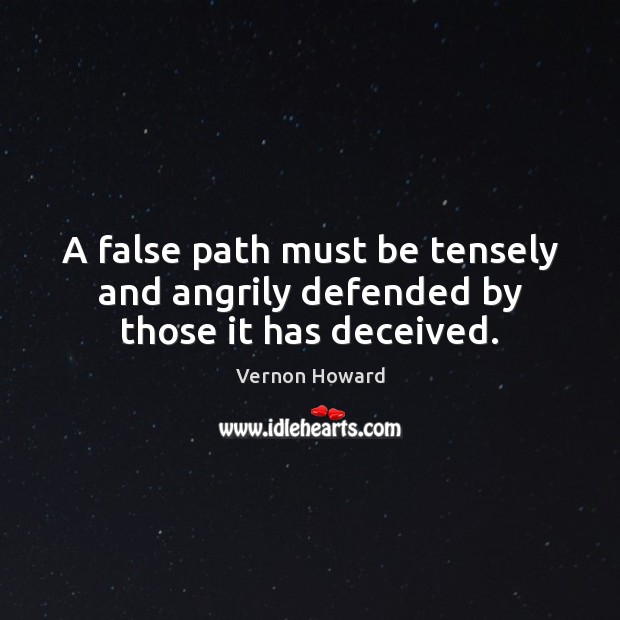 A false path must be tensely and angrily defended by those it has deceived. Vernon Howard Picture Quote