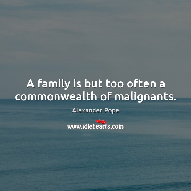A family is but too often a commonwealth of malignants. Family Quotes Image