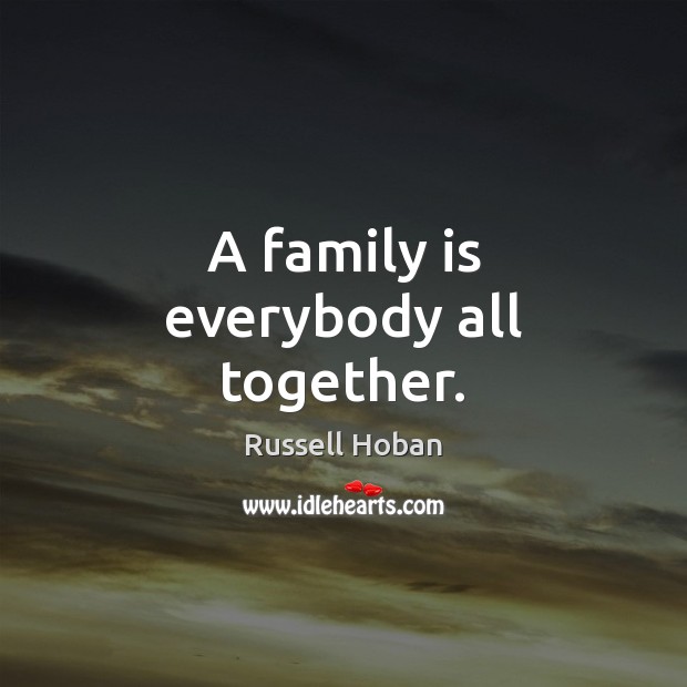 A family is everybody all together. Family Quotes Image