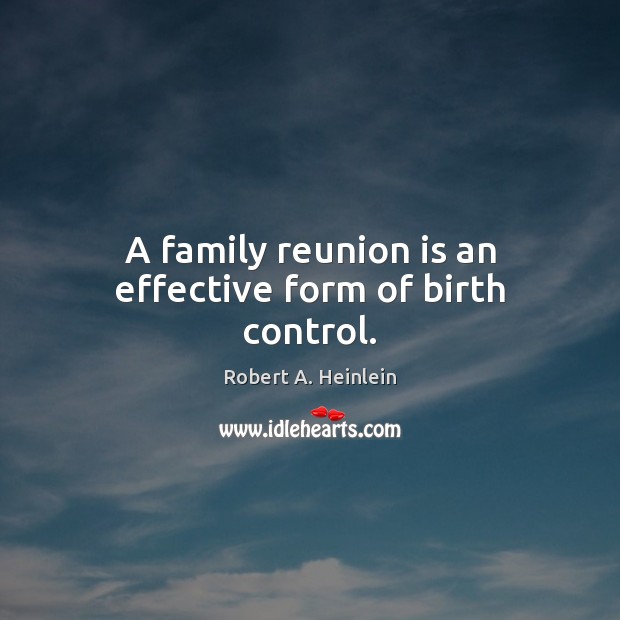A family reunion is an effective form of birth control. Image