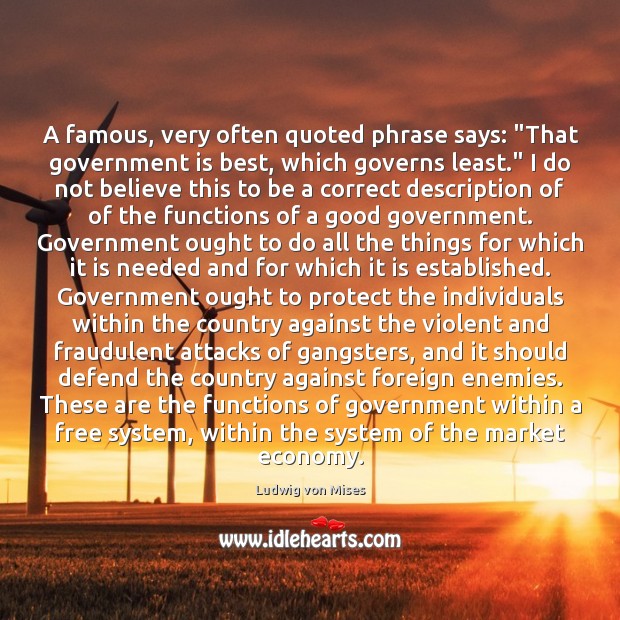 A famous, very often quoted phrase says: “That government is best, which Ludwig von Mises Picture Quote