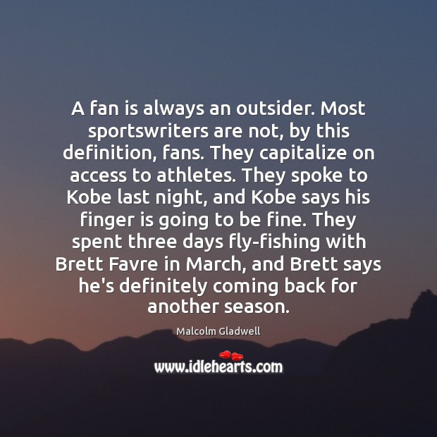 A fan is always an outsider. Most sportswriters are not, by this Malcolm Gladwell Picture Quote