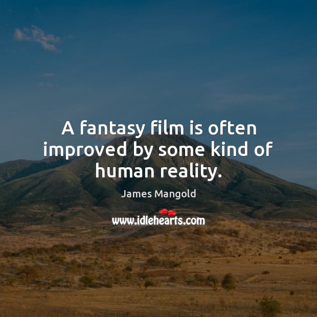 A fantasy film is often improved by some kind of human reality. James Mangold Picture Quote