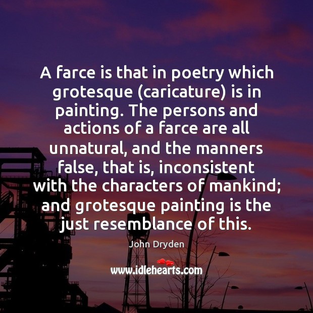A farce is that in poetry which grotesque (caricature) is in painting. Image