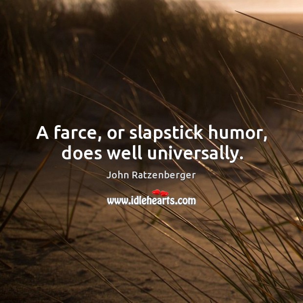 A farce, or slapstick humor, does well universally. Image