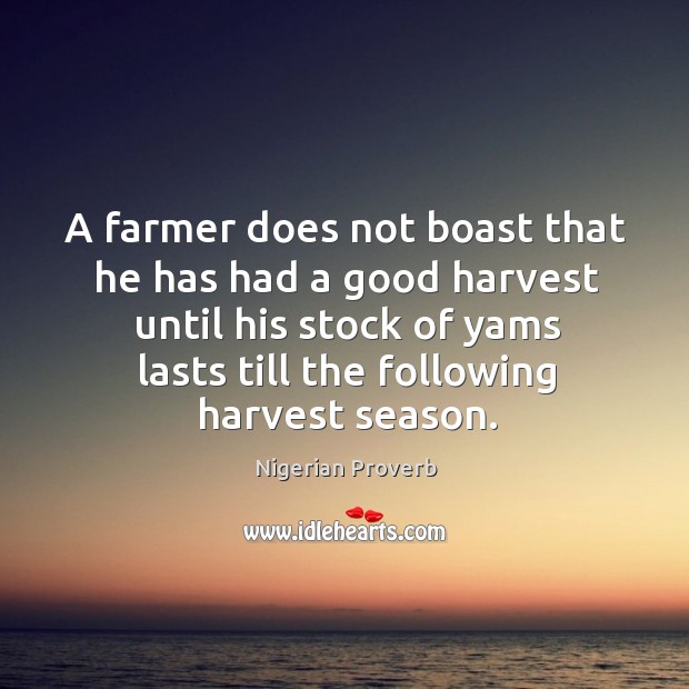 A farmer does not boast that he has had a good harvest Nigerian Proverbs Image