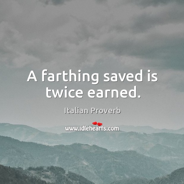 A farthing saved is twice earned. Image