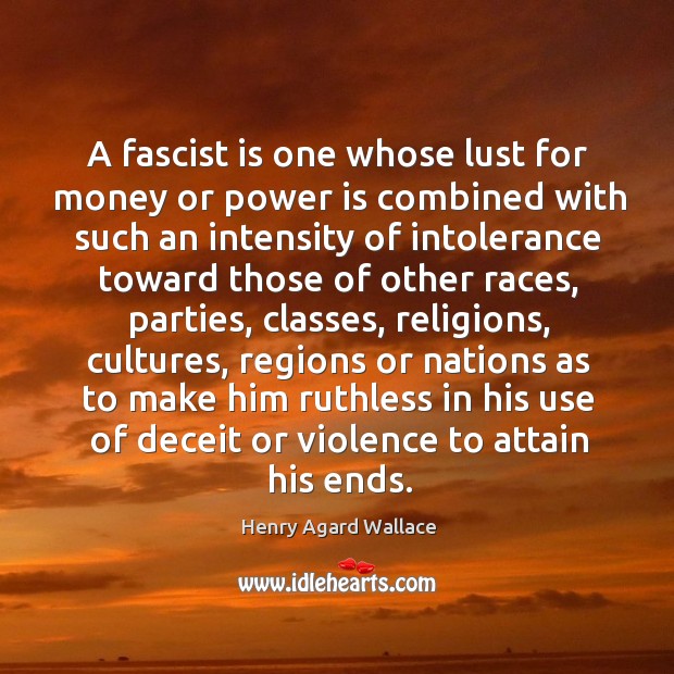 A fascist is one whose lust for money or power is combined with such an intensity Henry Agard Wallace Picture Quote