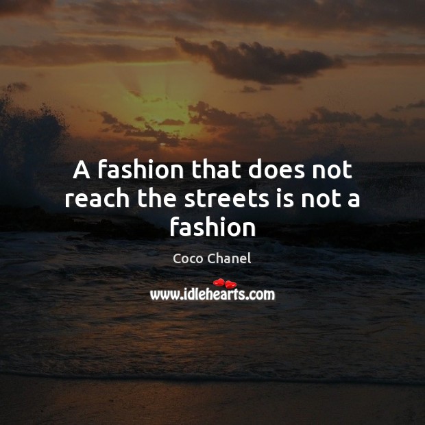 A fashion that does not reach the streets is not a fashion Coco Chanel Picture Quote