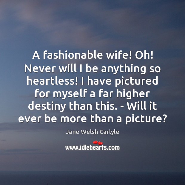 A fashionable wife! Oh! Never will I be anything so heartless! I Jane Welsh Carlyle Picture Quote