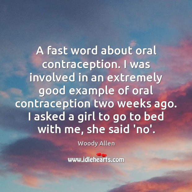 A fast word about oral contraception. I was involved in an extremely Woody Allen Picture Quote