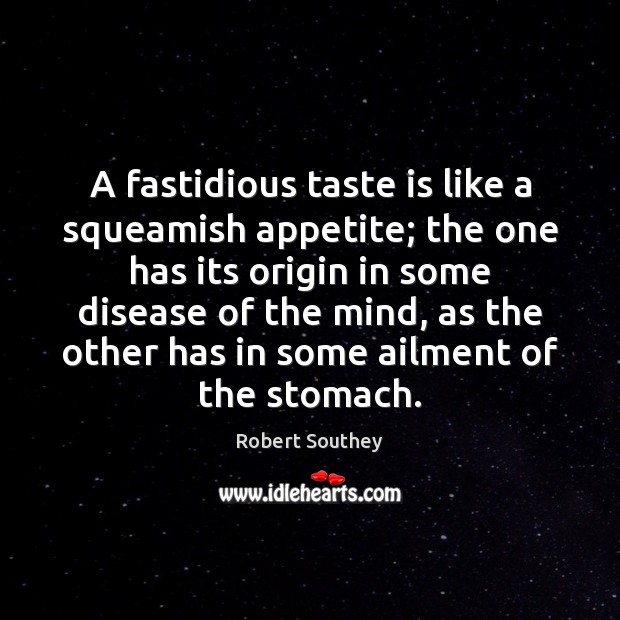 A fastidious taste is like a squeamish appetite; the one has its Robert Southey Picture Quote