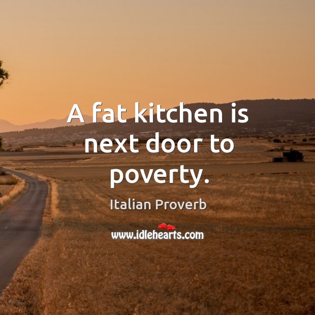 A fat kitchen is next door to poverty. Image