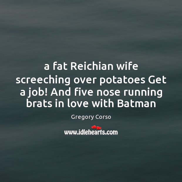 A fat Reichian wife screeching over potatoes Get a job! And five Image