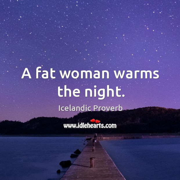 A fat woman warms the night. Icelandic Proverbs Image