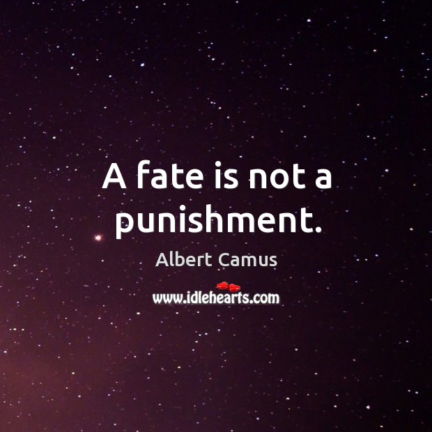 A fate is not a punishment. Albert Camus Picture Quote