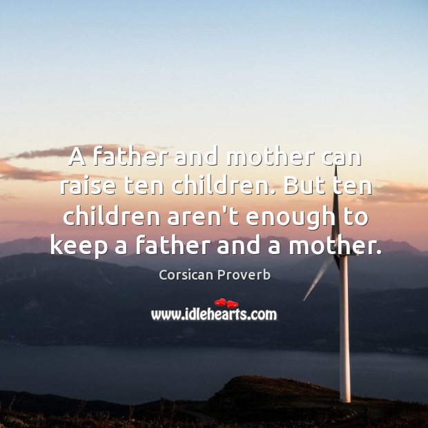 A father and mother can raise ten children. Corsican Proverbs Image
