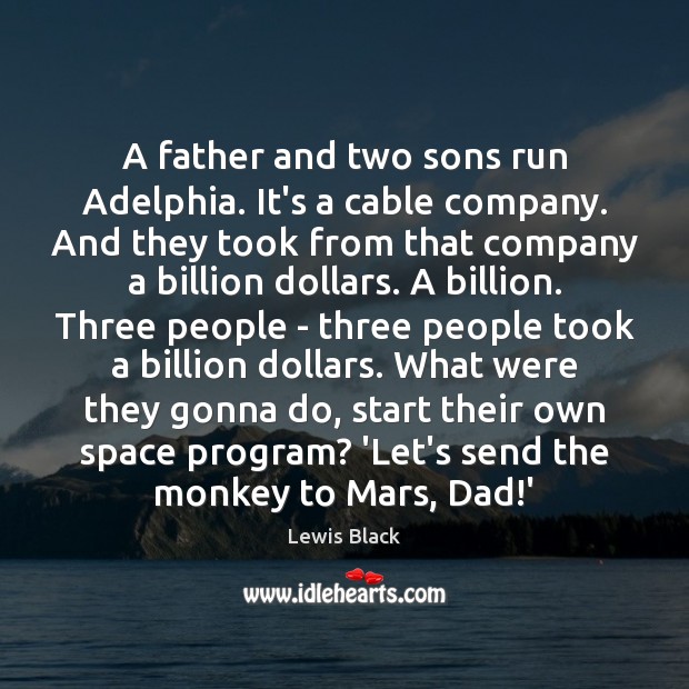 A father and two sons run Adelphia. It’s a cable company. And Lewis Black Picture Quote