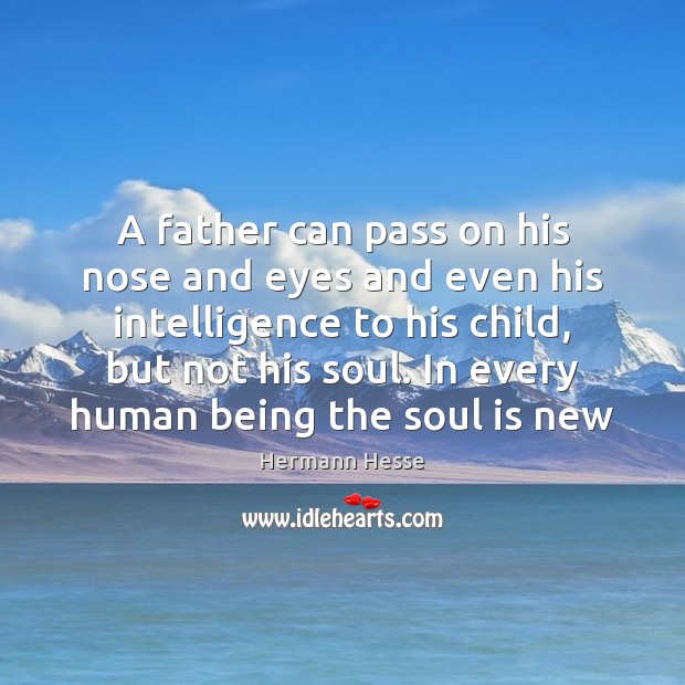 A father can pass on his nose and eyes and even his Hermann Hesse Picture Quote
