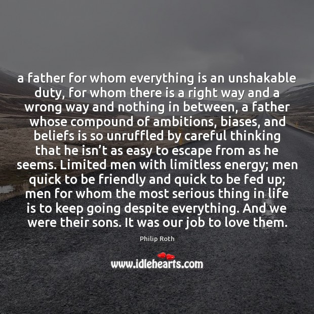A father for whom everything is an unshakable duty, for whom there Philip Roth Picture Quote