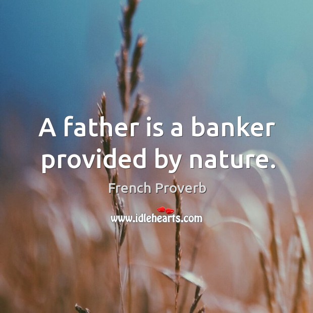 A father is a banker provided by nature. Image