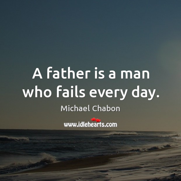 A father is a man who fails every day. Father Quotes Image