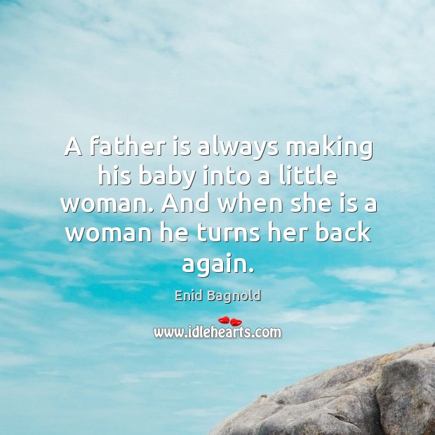 A father is always making his baby into a little woman. And Father Quotes Image