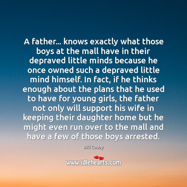 A father… knows exactly what those boys at the mall have in Bill Cosby Picture Quote