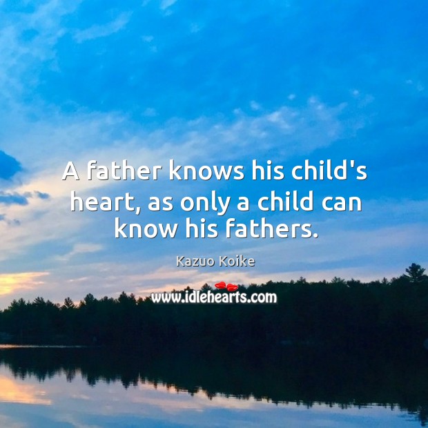 A father knows his child’s heart, as only a child can know his fathers. Image