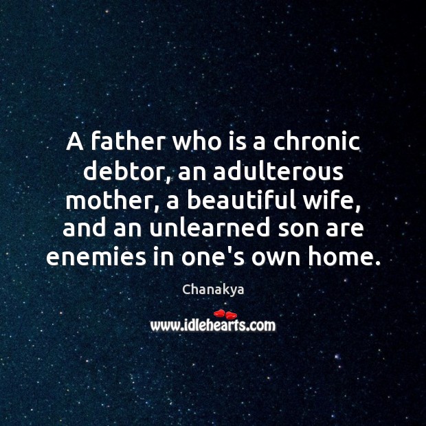 A father who is a chronic debtor, an adulterous mother, a beautiful Chanakya Picture Quote