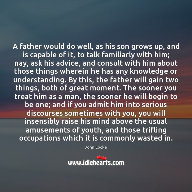 A father would do well, as his son grows up, and is John Locke Picture Quote