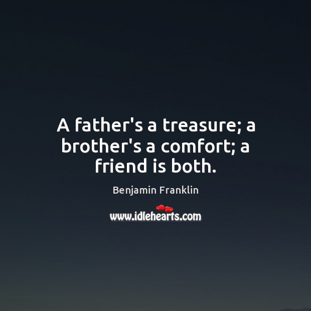 A father’s a treasure; a brother’s a comfort; a friend is both. Image