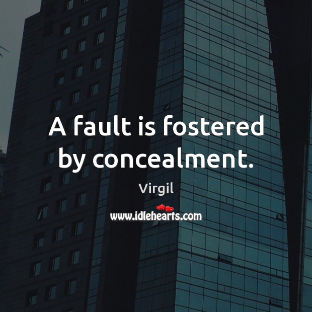 A fault is fostered by concealment. Virgil Picture Quote