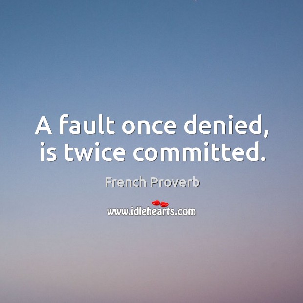 A fault once denied, is twice committed. Image