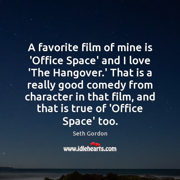 A favorite film of mine is ‘Office Space’ and I love ‘The 