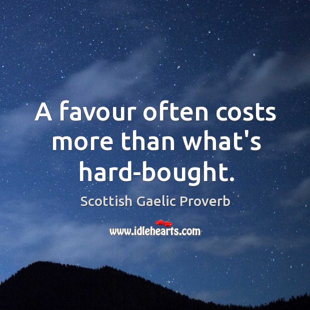A favour often costs more than what’s hard-bought. Scottish Gaelic Proverbs Image
