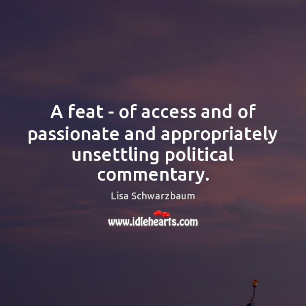 A feat – of access and of passionate and appropriately unsettling political commentary. Lisa Schwarzbaum Picture Quote