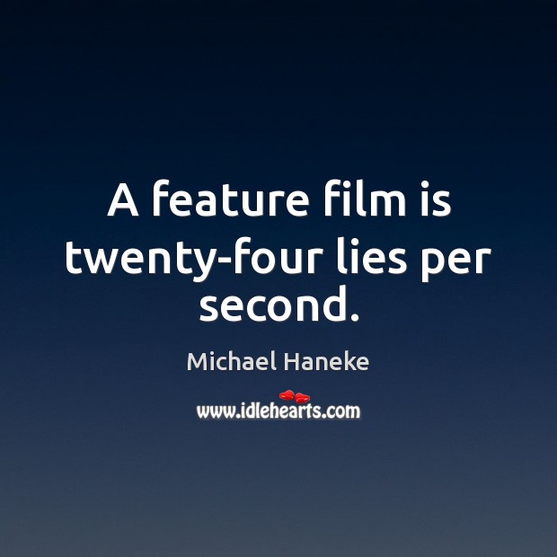 A feature film is twenty-four lies per second. Michael Haneke Picture Quote