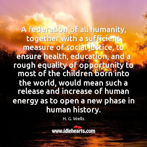 A federation of all humanity, together with a sufficient measure of social Image
