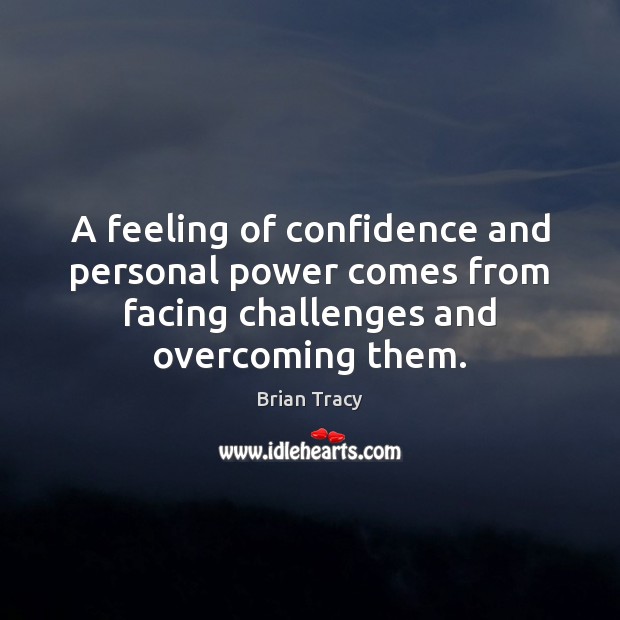 A feeling of confidence and personal power comes from facing challenges and Confidence Quotes Image