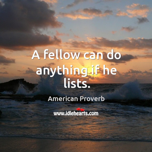 A fellow can do anything if he lists. American Proverbs Image
