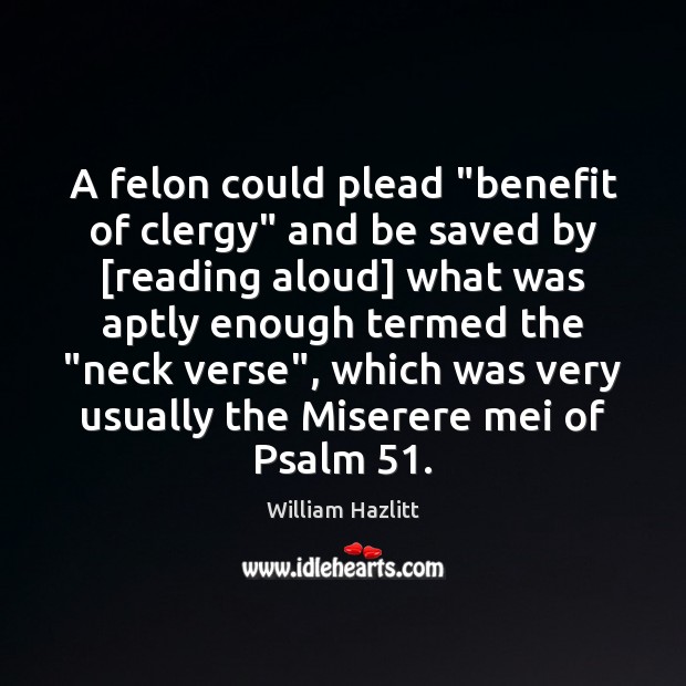 A felon could plead “benefit of clergy” and be saved by [reading William Hazlitt Picture Quote