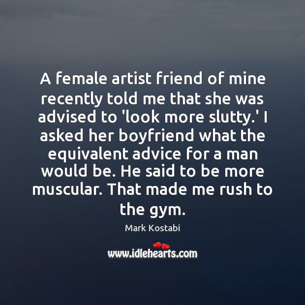 A female artist friend of mine recently told me that she was Mark Kostabi Picture Quote