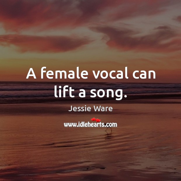 A female vocal can lift a song. Jessie Ware Picture Quote