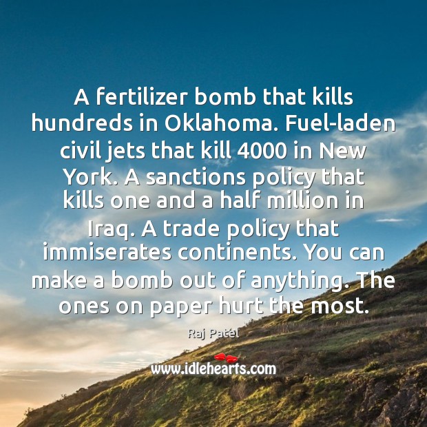 A fertilizer bomb that kills hundreds in Oklahoma. Fuel-laden civil jets that Raj Patel Picture Quote
