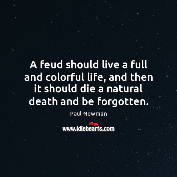 A feud should live a full and colorful life, and then it Paul Newman Picture Quote