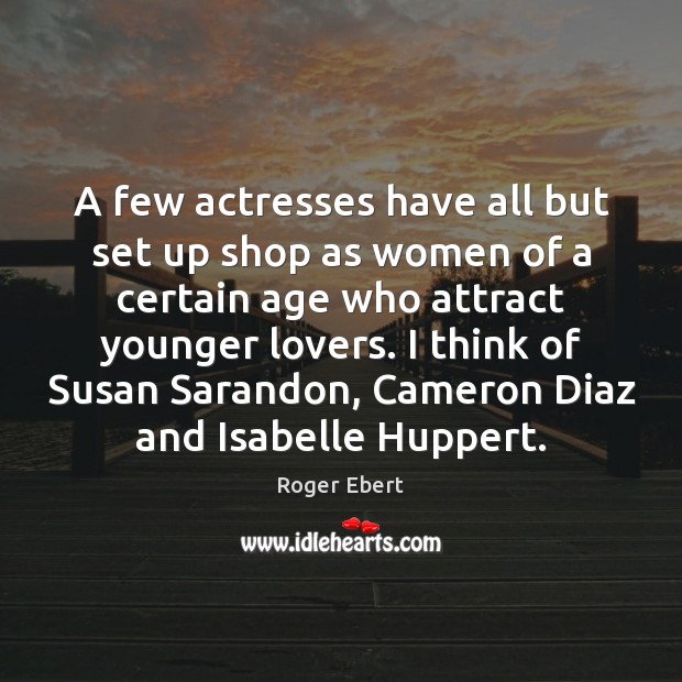 A few actresses have all but set up shop as women of Roger Ebert Picture Quote